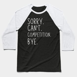 Sorry Can't Competition Bye Competition Life Funny Competition Gift Competition Baseball T-Shirt